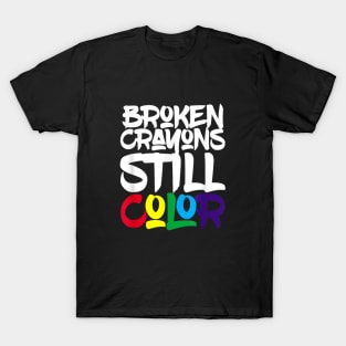 Broken Crayons still color T-Shirt